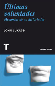 Title: Últimas voluntades: Memorias de un historiador, Author: John Lukacs
