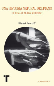 Title: Una historia natural del piano: De Mozart al jazz moderno, Author: Stuart Isacoff
