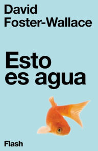 Title: Esto es agua (This Is Water), Author: David Foster Wallace
