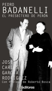 Title: Pedro Badanelli: El presbítero de Perón, Author: José Carlos García Rodríguez