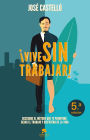 Vive sin trabajar!: Descubre el método que te permitirá dejar el trabajo y disfrutar de la vida