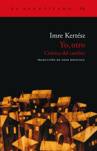 Title: Yo, otro: Crónica del cambio, Author: Imre Kertész