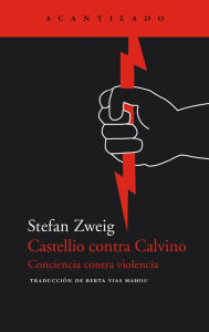 Title: Castellio contra Calvino: Conciencia contra violencia, Author: Stefan Zweig