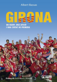 Title: Girona: Un equip, una afició I una ciutat de primera, Author: Albert Bassas Pujol