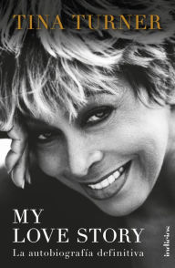 Title: My Love Story: La autobiografía definitiva, Author: Tina Turner