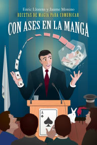 Title: Con ases en la manga: Recetas de magia para comunicar, Author: Enric Jorens