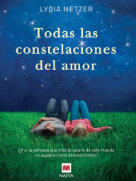 Title: Todas las constelaciones del amor: ¿Y si la persona que más te quiere de este mundo no supiera cómo demostrártelo?, Author: Lydia Netzer