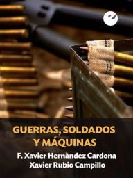 Title: Guerras, soldados y máquinas, Author: F. Xavier Hernàndez Cardona