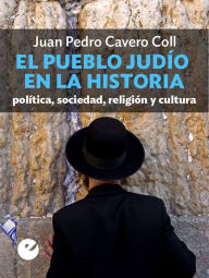 Title: El pueblo judío en la historia: Política, sociedad, religión y cultura, Author: Juan Pedro Cavero Coll