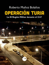 Title: Operación Turia: La III Región Militar durante el 23-F, Author: Roberto Muñoz Bolaños