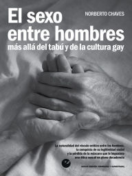Title: El sexo entre hombres: Más allá del tabú y de la cultura gay, Author: Norberto Chaves
