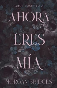 Title: Ahora eres mía, Author: Morgan Bridges