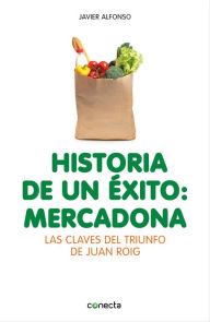 Title: Historia de un éxito: Mercadona: Las claves del triunfo de Juan Roig, Author: Javier Alfonso