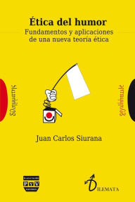 Title: Etica del humor: Fundamentos y aplicaciones de una nueva teoria etica, Author: Juan Carlos Siurana