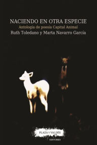 Title: Naciendo en otra especie: Antologia de poesia Capital Animal, Author: Marta Navarro Garcia