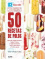 50 recetas de polos (Ice Kitchen): Sabores sensacionales, desde frutas y especias hasta cafï¿½, chocolate y frutos secos