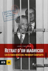 Title: Retrat d'un magnicidi: Les últimes hores del president Companys, Author: Jordi Finestres Martínez
