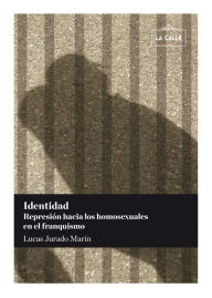 Title: Identidad. Represión hacia los homosexuales en el franquismo, Author: Lucas Jurado Marín