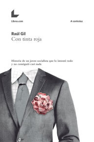 Title: Con tinta roja: Historias de un joven socialista que lo intentó todo y no consiguió casi nada, Author: Raúl Gil