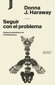 Title: Seguir con el problema: Generar parentesco en el Chthuluceno, Author: Donna J. Haraway