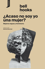 Title: ¿Acaso no soy yo una mujer?: Mujeres negras y feminismo / Ain't I a Woman: Black Women and Feminism, Author: bell hooks