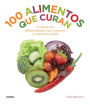 100 alimentos que curan: Combate las enfermedades más comunes y potencia tu salud