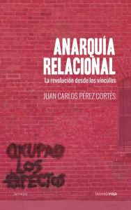 Title: Anarquía relacional: La revolución desde los vínculos, Author: Juan Carlos Pérez Cortés