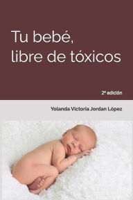 Title: Tu bebï¿½, libre de tï¿½xicos, Author: Yolanda Victoria Jordan Lïpez