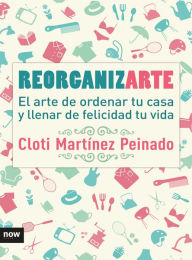 Title: Reorganizarte: El arte de ordenar tu casa y llenar de felicidad tu vida, Author: Cloti Martínez Peinado