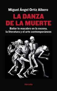 Title: La danza de la muerte: Lo macabro en la escena, la literatura y el arte contemporáneos, Author: Miguel Ángel Ortiz Albero