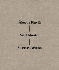 Title: Àlex de Fluvià: Vital Mantra: Selected Works, Author: Àlex De Fluvià