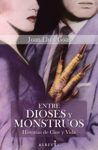 Title: Entre dioses y monstruos: Historias de Cine y Vida, Author: Joan Lluís Goas