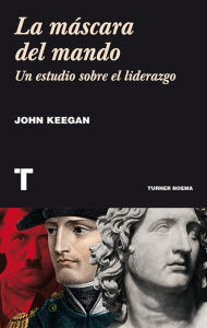 Title: La máscara del mando: Un estudio sobre el liderazgo, Author: John Keegan