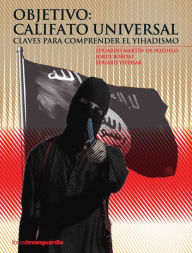 Title: Objetivo: Califato universal: Claves para comprender el yihadismo, Author: Eduardo Martín de Pozuelo