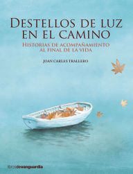 Title: Destellos de luz en el camino: Historias de acompañamiento al final de la vida, Author: Joan Carles Trallero