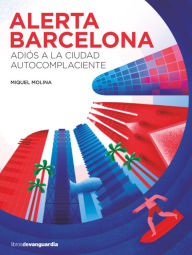 Title: Alerta Barcelona: Adiós a la ciudad autocomplaciente, Author: Miquel Molina