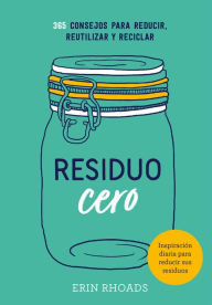Title: Residuo cero: 365 consejos para reducir, reutilizar y reciclar, Author: Erin Rhoads