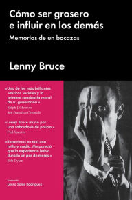 Title: Cómo ser grosero e influir en los demás: Memorias de un bocazas, Author: Lenny Bruce