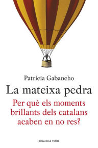 Title: La mateixa pedra: Per què els moments brillants dels catalans acaben en no res?, Author: Patrícia Gabancho