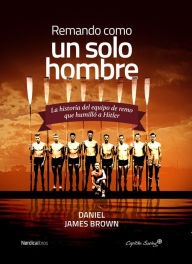 Title: Remando, como un solo hombre (The Boys in the Boat), Author: Daniel James Brown