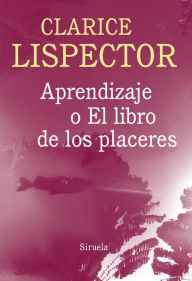 Title: Aprendizaje o El libro de los placeres (An Apprenticeship or The Book of Delights), Author: Clarice Lispector