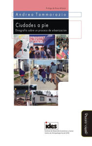 Title: Ciudades a pie: Etnografía sobre un proceso de urbanización, Author: Andrea Tammarazio