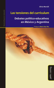 Title: Las tensiones del curriculum: Debates político-educativos en México y Argentina, Author: Silvia Morelli