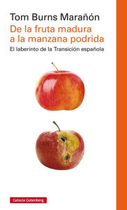 Title: De la fruta madura a la manzana podrida: La transición a la democracia en España y su consolidación, Author: Tom Burns Marañón