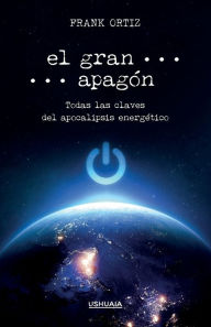 Title: El gran apagón: Todas las claves del apocalipsis energético, Author: Frank Ortiz