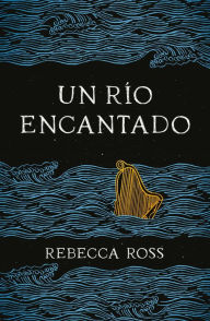 Title: Un río encantado (A River Enchanted), Author: Rebecca Ross