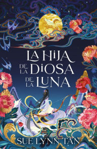 Title: La hija de la diosa de la luna / Daughter of the Moon Goddess, Author: Sue Lynn Tan