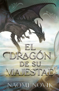 Title: El dragón de su majestad (Temerario #1) / His Majesty's Dragon, Author: Naomi Novik