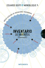 Title: Inventario de inventos (inventados), Author: Eduardo Berti
