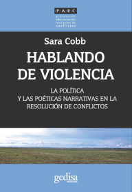 Title: Hablando de violencia: La política y las poéticas narrativas en la resolución de conflictos, Author: Sara Cobb